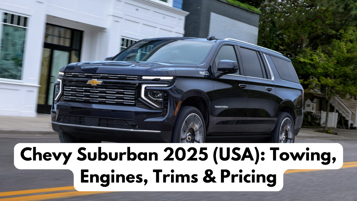 Chevy Suburban 2025 (USA): Towing, Engines, Trims & Pricing