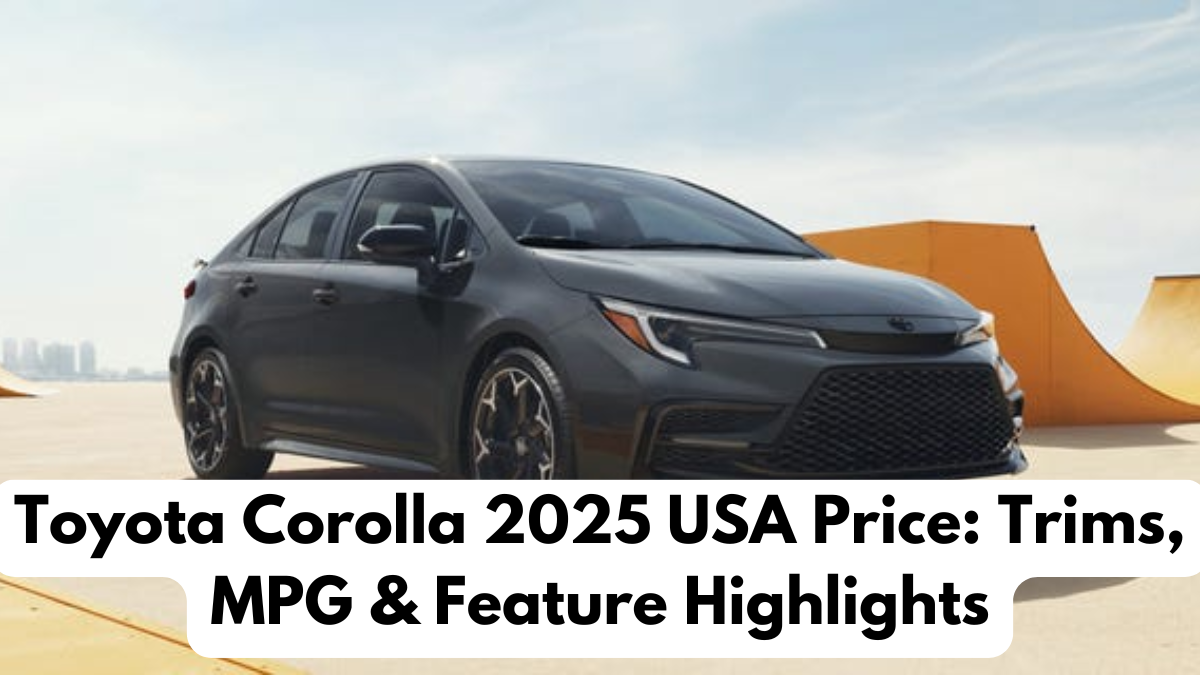 Toyota Corolla 2025 USA Price: Trims, MPG & Feature Highlights