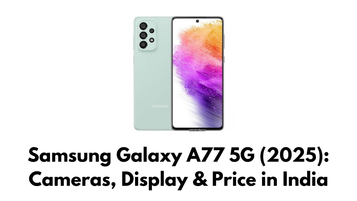 Samsung Galaxy A77 5G (2025): Cameras, Display & Price in India