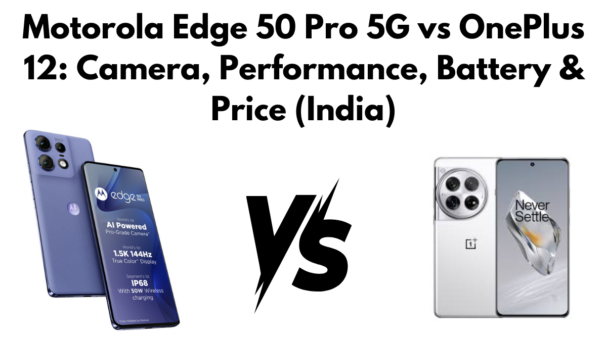 Motorola Edge 50 Pro 5G vs OnePlus 12: Camera, Performance, Battery & Price (India)