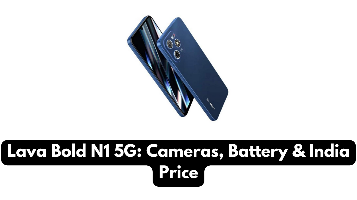 Lava Bold N1 5G: Cameras, Battery & India Price