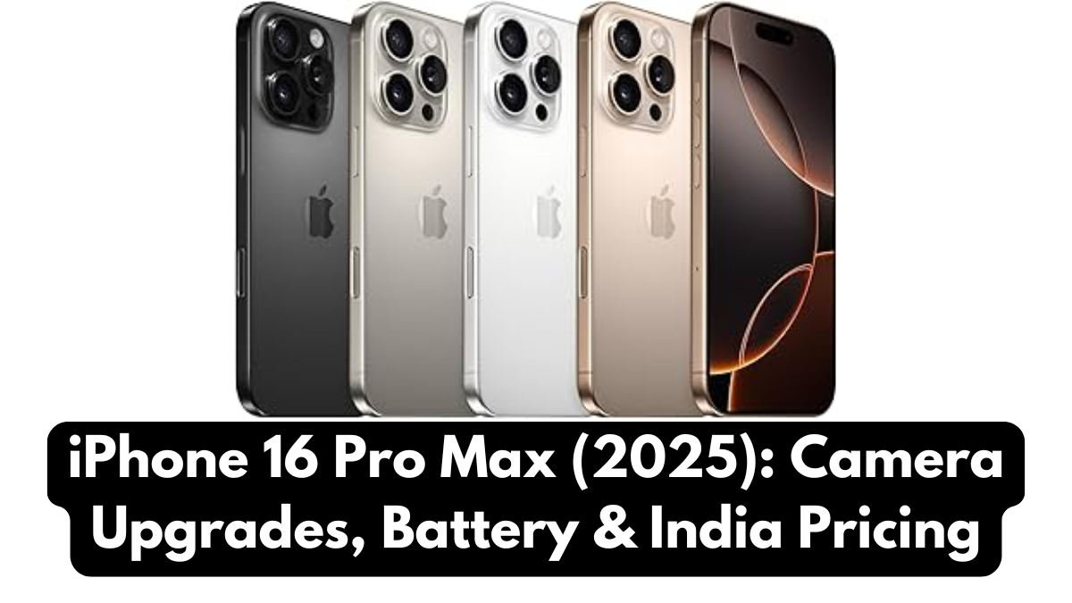 iPhone 16 Pro Max (2025): Camera Upgrades, Battery & India Pricing