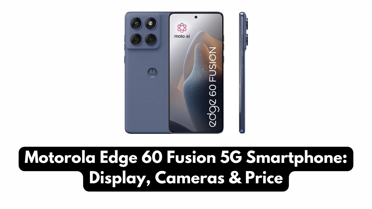 Motorola Edge 60 Fusion 5G Smartphone: Display, Cameras & Price