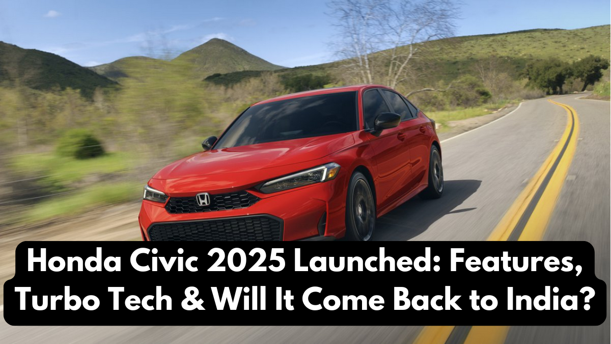 Honda Civic 2025 Launched: Features, Turbo Tech & Will It Come Back to India?