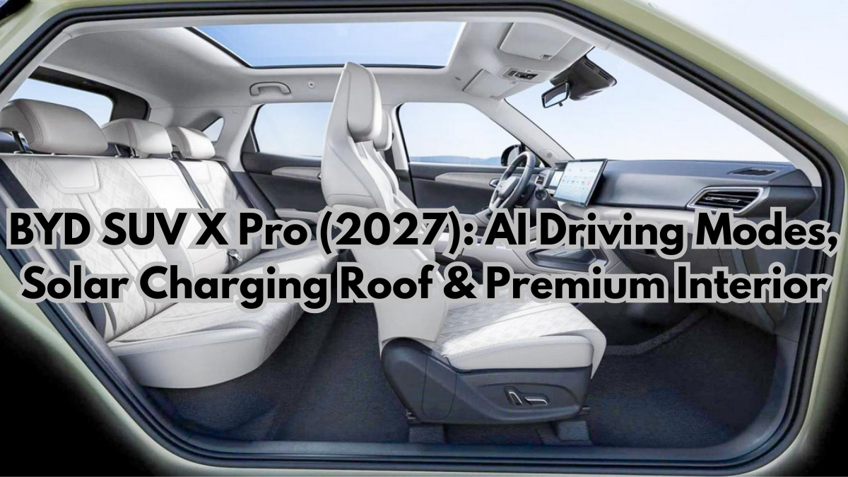 BYD SUV X Pro (2027): AI Driving Modes, Solar Charging Roof & Premium Interior
