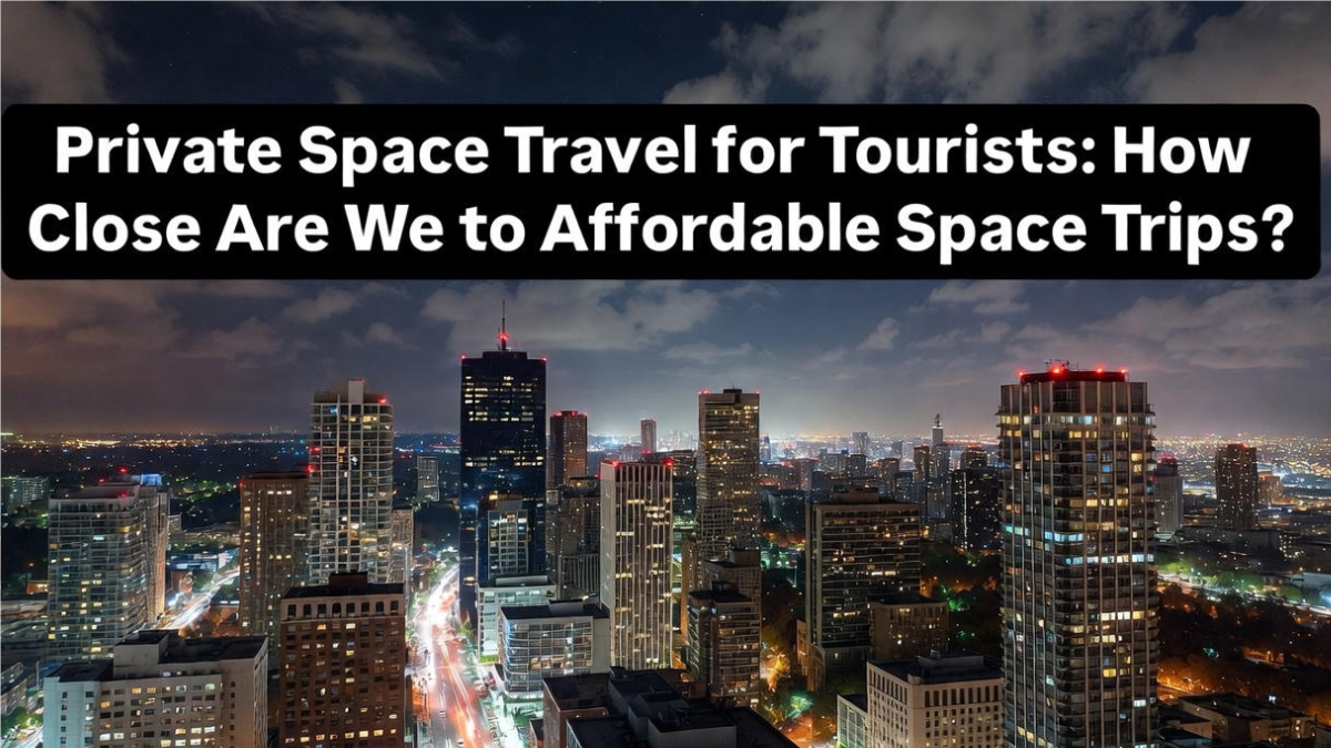 Private Space Travel for Tourists: How Close Are We to Affordable Space Trips?
