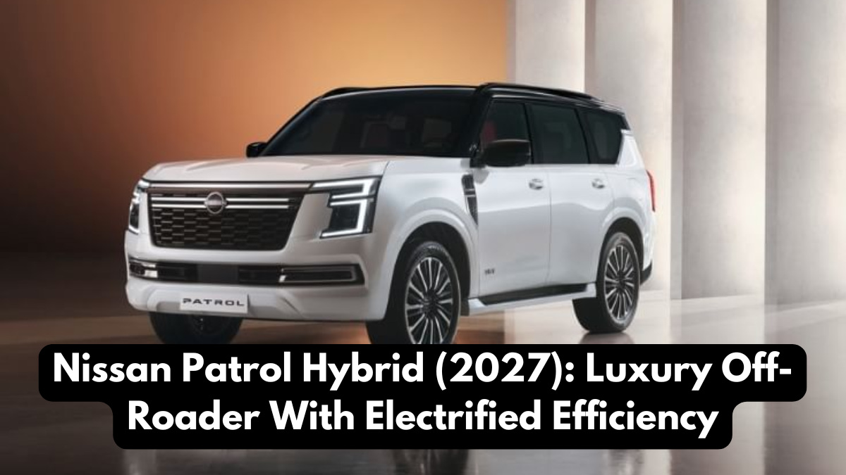 Nissan Patrol Hybrid (2027): Luxury Off-Roader With Electrified Efficiency