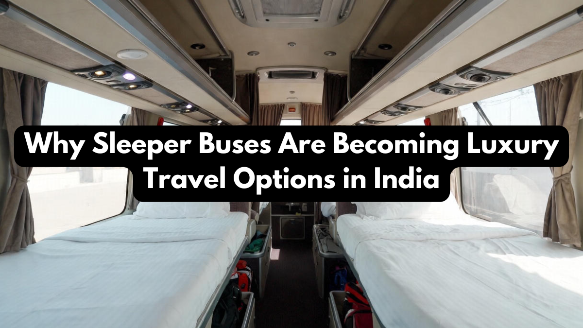 Why Sleeper Buses Are Becoming Luxury Travel Options in India