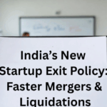 India’s New Startup Exit Policy: Faster Mergers & Liquidations