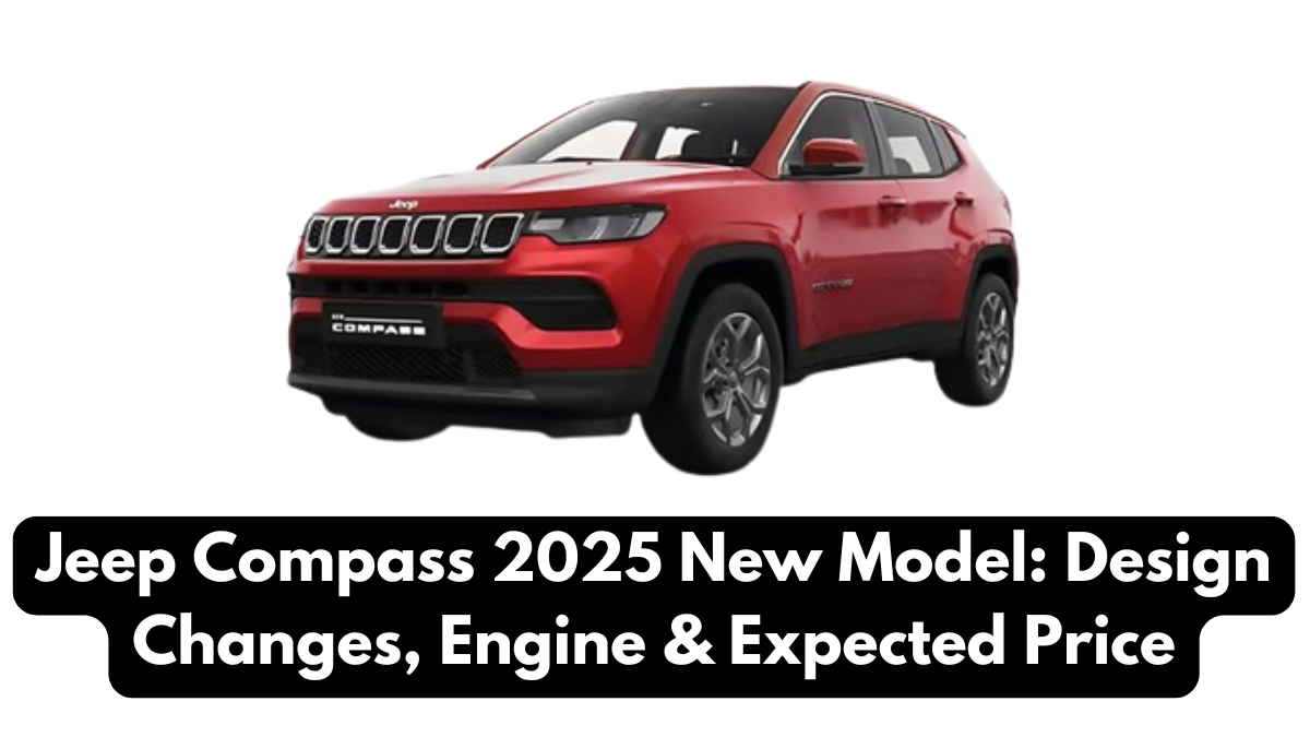 Jeep Compass 2025 New Model: Design Changes, Engine & Expected Price