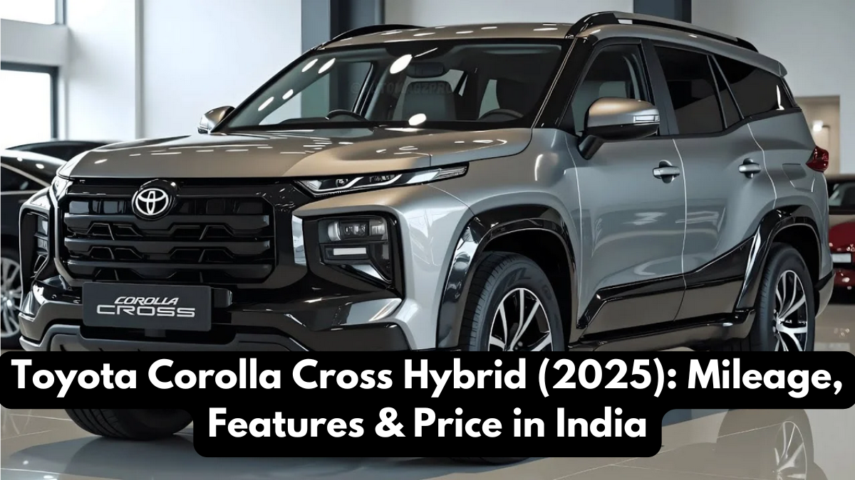 Toyota Corolla Cross Hybrid (2025): Mileage, Features & Price in India