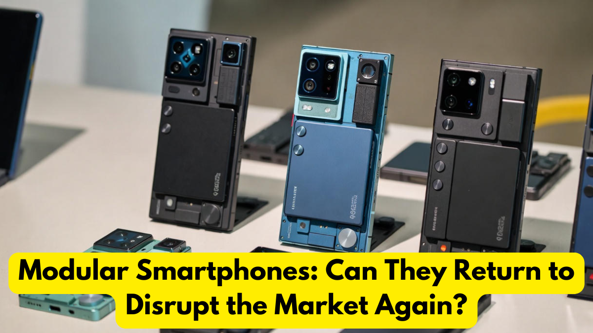 Modular Smartphones: Can They Return to Disrupt the Market Again?