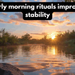 Why early morning rituals improve daily stability