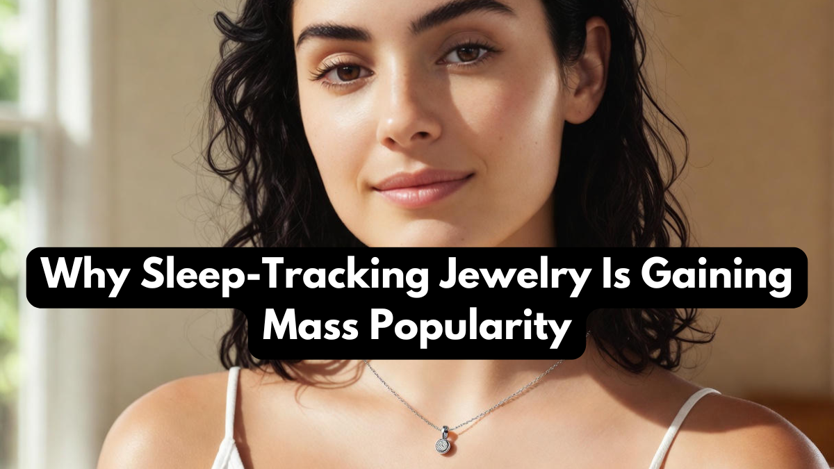 Why Sleep-Tracking Jewelry Is Gaining Mass Popularity
