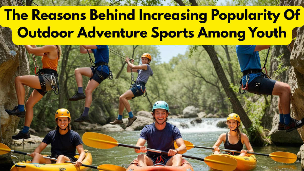 The Reasons Behind Increasing Popularity Of Outdoor Adventure Sports Among Youth