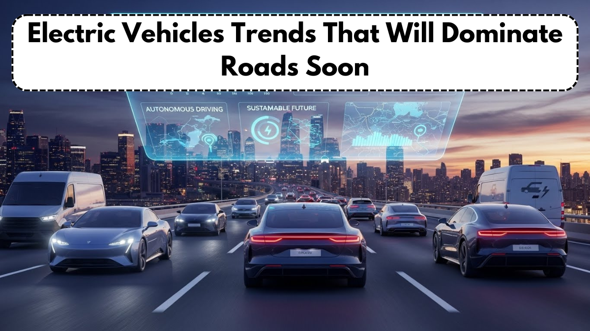 Electric Vehicles Trends That Will Dominate Roads Soon