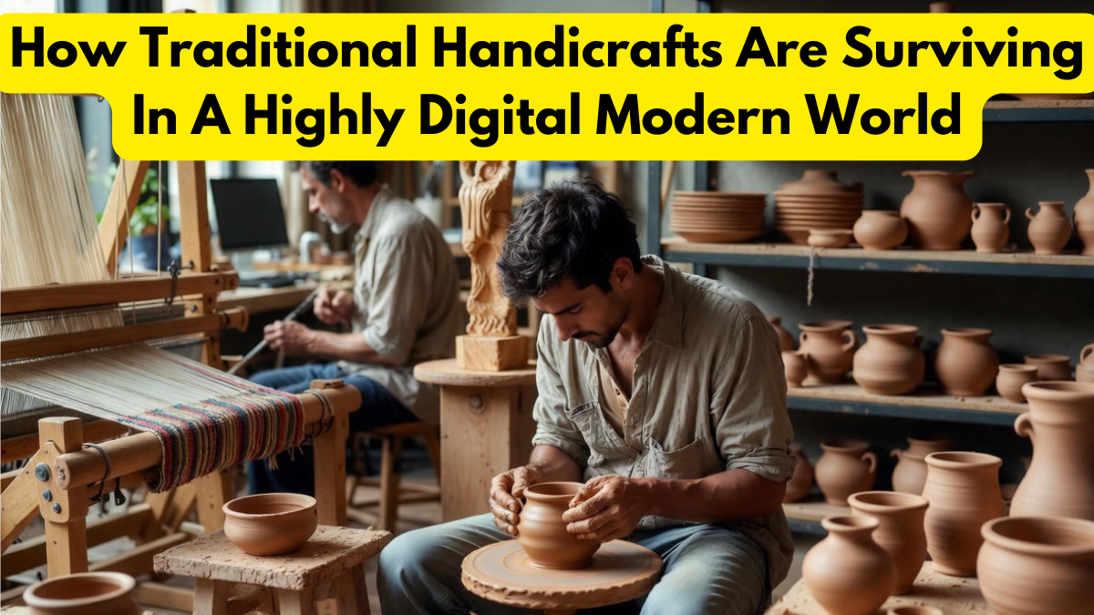 How Traditional Handicrafts Are Surviving In A Highly Digital Modern World