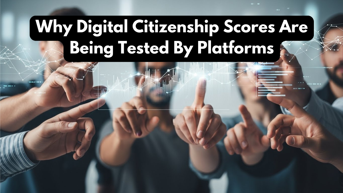 Why Digital Citizenship Scores Are Being Tested By Platforms