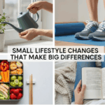 Small Lifestyle Changes That Make Big Differences