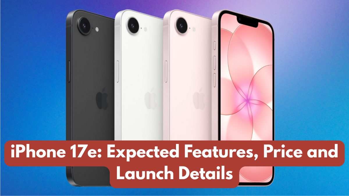 iPhone 17e: Expected Features, Price and Launch Details